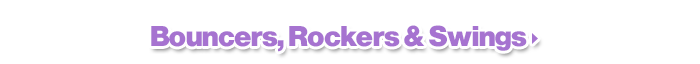Bouncers, Rockers & Swings
