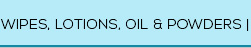 Wipes, Lotions, Oil & Powders