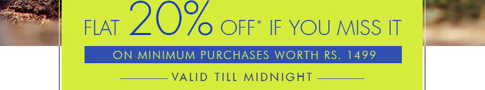 Flat 20% Off* if you miss it