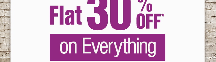 Flat 30% OFF* on Everything