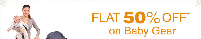 Flat 50% OFF* on Baby Gear