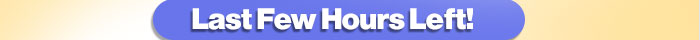  Last Few Hours Left!