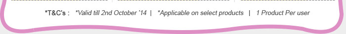 *T&C's: *Valid till 2nd October '14 | *Applicable on select products | 1 Product Per user