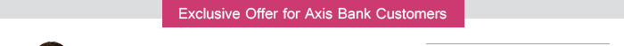 Exclusive Offer for Axis Bank Customers
