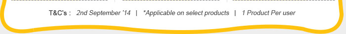 Valid till 2nd August'14  *Applicable on select products | 1 Product Per user