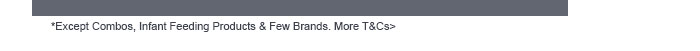 *Except Combos, Infant Feeding Products & Few Brands. More T&Cs>