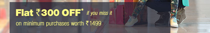 Flat Rs.300 OFF* if you miss it on minimum purchases worth Rs.1499 | Valid till midnight