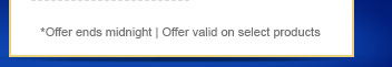*Offer ends midnight | Offer valid on select products
