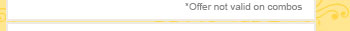 *Offer not valid on combos