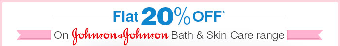 Flat 20% OFF* on Johnson & Johnson Bath & Skin Care range