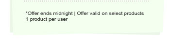 *Offer ends midnight | Offer valid on select products | 1 product per user