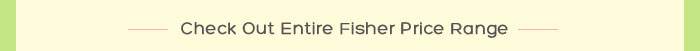 Check Out Entire Fisher Price Range