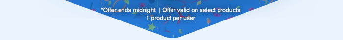 *Offer ends midnight  | Offer valid on select products | 1 product per user