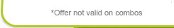 *Offer not valid on combos