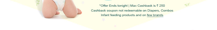 *Offer Ends tonight | Max Cashback is Rs.250,Cashback coupon not redeemable on Diapers, Combos, Infant feeding products and on few brands