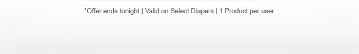*Offer ends tonight | Valid on Select Diapers | 1 Product per user