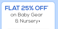 Flat 25% OFF* on Baby Gear & Nursery