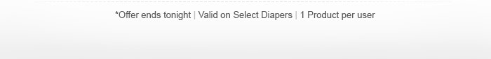 *Offer ends tonight | Valid on Select Diapers | 1 Product per user